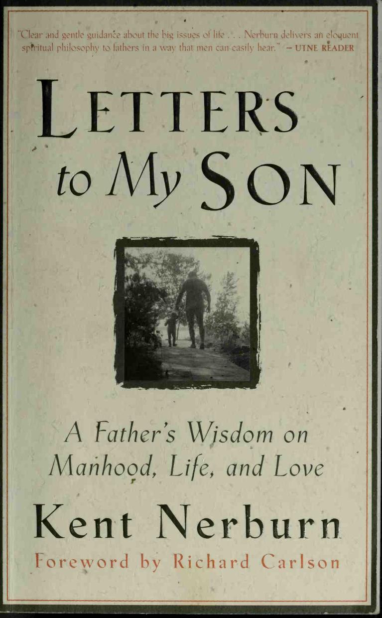 Letters to My Son: A Fatherâs Wisdom on Manhood, Life, and Love by Kent Nerburn