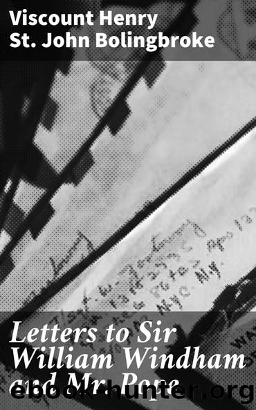 Letters to Sir William Windham and Mr. Pope by Bolingbroke Henry St. John Viscount