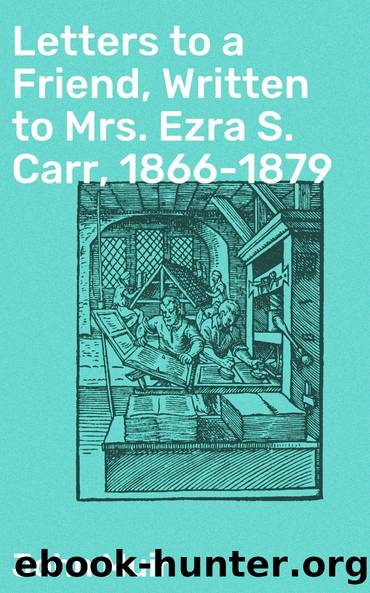 Letters to a Friend, Written to Mrs. Ezra S. Carr, 1866-1879 by John Muir