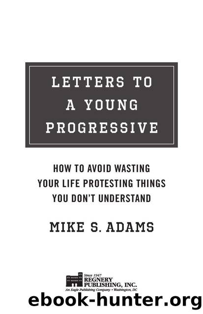Letters to a Young Progressive: How to Avoid Wasting Your Life Protesting Things You Don't Understand by Mike S. Adams