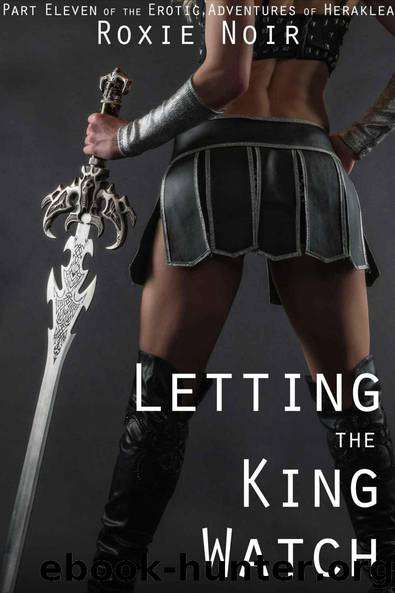 Letting the King Watch (Exhibitionism and Voyeurism Erotica): Part Eleven of the Erotic Adventures of Heraklea by Roxie Noir