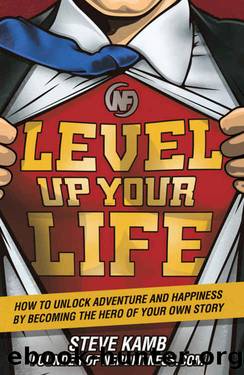Level Up Your Life:Â How to Unlock Adventure and Happiness by Becoming the Hero of Your Own Story by Steve Kamb