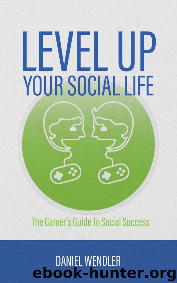 Level Up Your Social Life: The Gamer's Guide To Social Success by Daniel Wendler