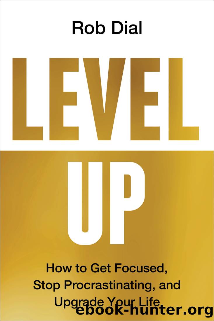 Level Up: How to Get Focused, Stop Procrastinating, and Upgrade Your Life by Rob Dial