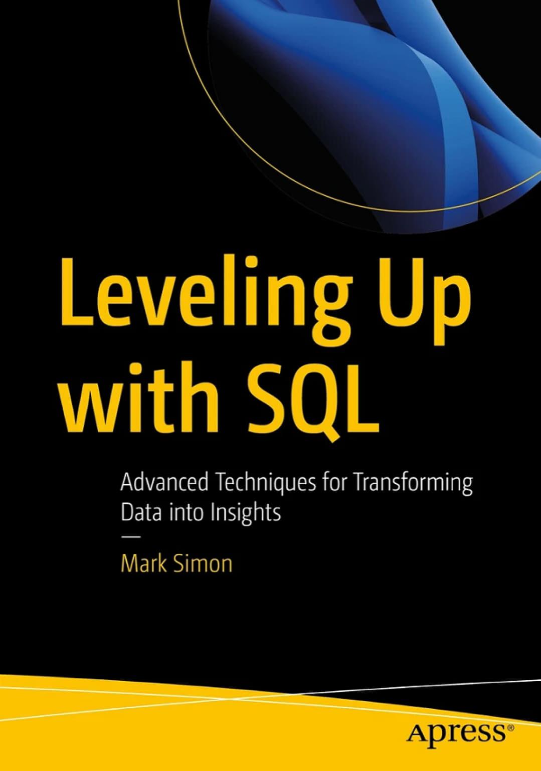 Leveling Up with SQL: Advanced Techniques for Transforming Data into Insights by Mark Simon