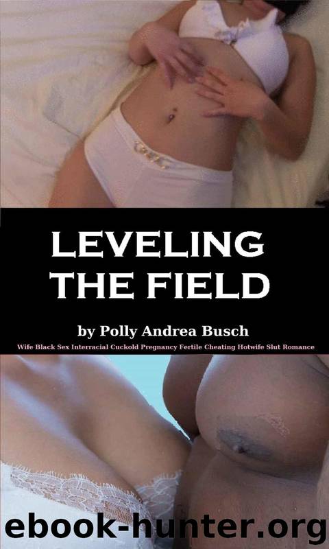 Leveling the Field: Wife Black Sex Interracial Cuckold Pregnancy Fertile Cheating Hotwife Slut Romance by Polly Andrea Busch