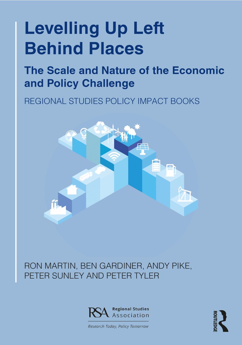 Levelling Up Left Behind Places: The Scale and Nature of the Economic and Policy Challenge by Ron Martin Ben Gardiner Andy Pike Peter Sunley Peter Tyler