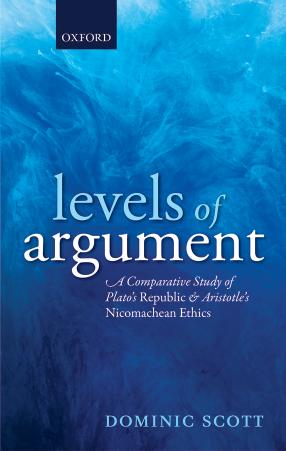Levels of Argument: A Comparative Study of Plato's Republic and Aristotle's Nicomachean Ethics by Dominic Scott