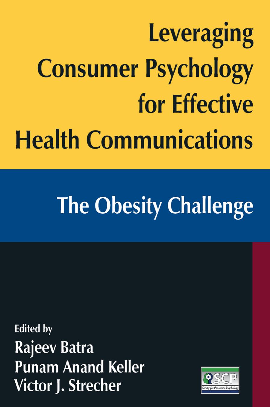 Leveraging Consumer Psychology for Effective Health Communications: the Obesity Challenge : The Obesity Challenge by Rajeev Batra; Victor J. Strecher; Punam Anand Keller