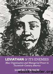 Leviathan and Its Enemies; Mass Organization and Managerial Power in Twentieth-Century America by Samuel Francis