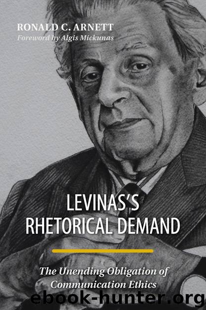 Levinas's Rhetorical Demand: The Unending Obligation of Communication Ethics by Ronald C. Arnett & Algis Mickunas