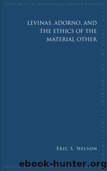 Levinas, Adorno, and the Ethics of the Material Other by Eric S. Nelson;