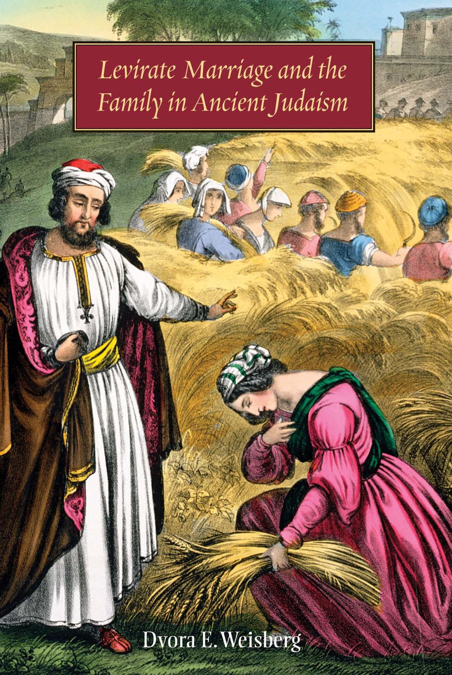 Levirate Marriage and the Family in Ancient Judaism by Dvora E. Weisberg