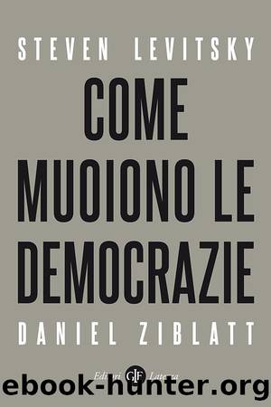 Levitsky Steven - Ziblatt Daniel - 2018 - Come muoiono le democrazie by Levitsky Steven - Ziblatt Daniel