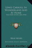Lewis Carroll in Wonderland and at Home: The Story of His Life by Belle Moses