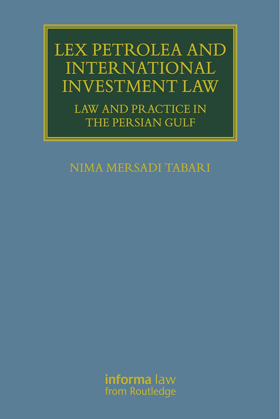 Lex Petrolea and International Investment Law: Law and Practice in the Persian Gulf by Nima Mersadi Tabari