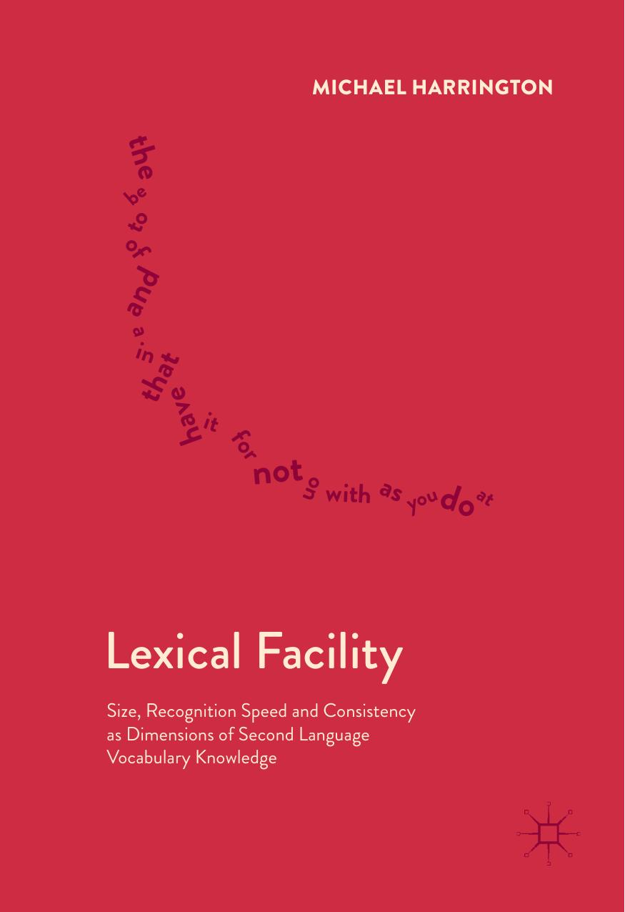 Lexical Facility : Size, Recognition Speed and Consistency as Dimensions of Second Language Vocabulary Knowledge by Michael Harrington