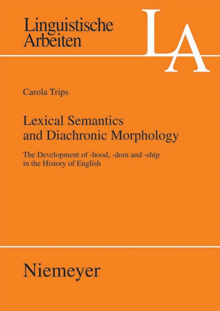 Lexical semantics and diachronic morphology: The development of -hood, -dom and -ship in the history of English (Linguistische Arbeiten) by Carola Trips
