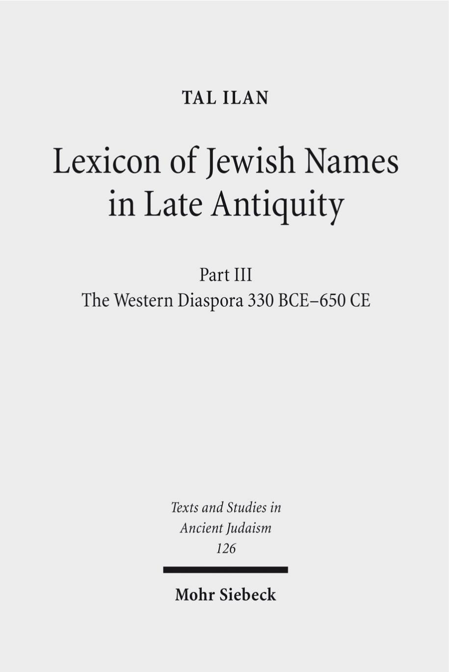 Lexicon of Jewish Names in Late Antiquity: Part III: The Western Diaspora, 330 Bce - 650 Ce by Tal Ilan