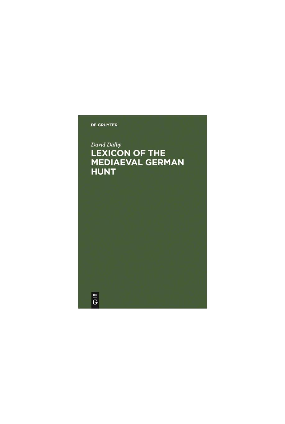 Lexicon of the Mediaeval German Hunt: A Lexicon of Middle High German Terms (1050-1500), Associated With the Chase, Hunting With Bows, Falconry, Trapping and Fowling by David Dalby