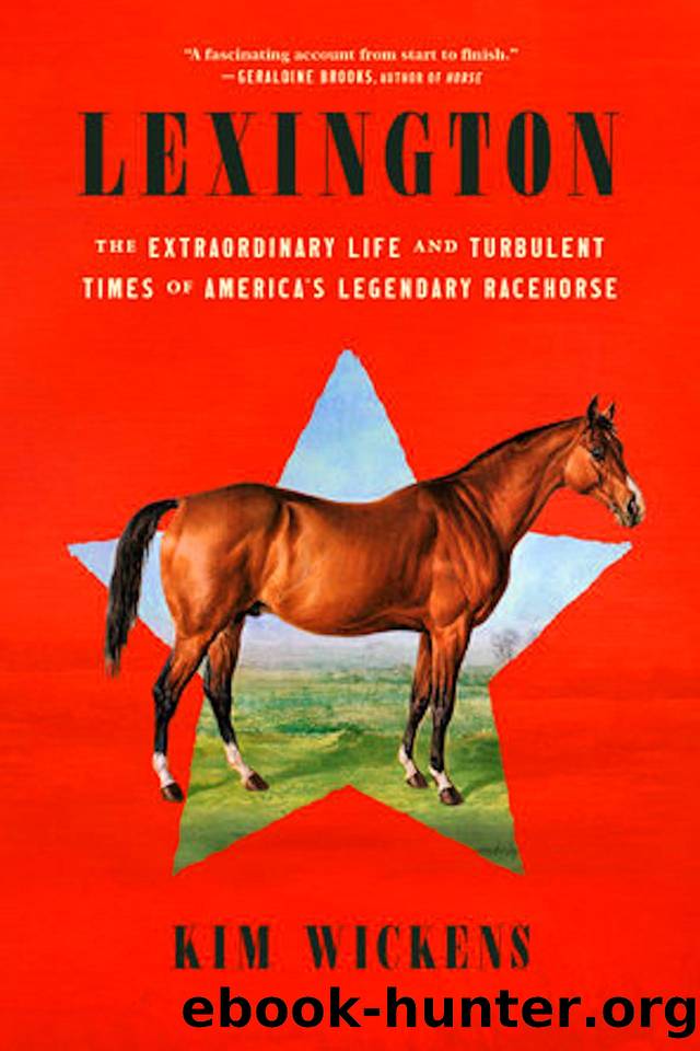Lexington: The Extraordinary Life and Turbulent Times of America's Legendary Racehorse by Kim Wickens