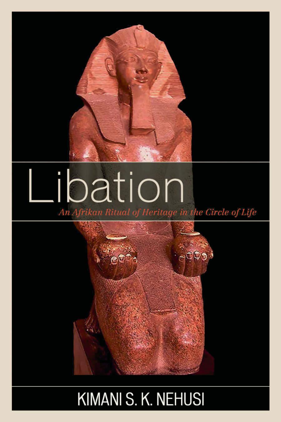 Libation : An Afrikan Ritual of Heritage in the Circle of Life by Kimani S. K. Nehusi