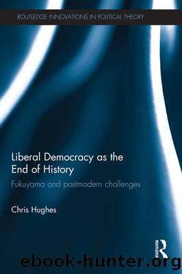 Liberal Democracy as the End of History: Fukuyama and Postmodern Challenges by Christopher Hughes