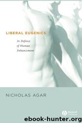 Liberal Eugenics: In Defence of Human Enhancement by Nicholas Agar