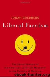 Liberal Fascism: The Secret History of the American Left, From Mussolini to the Politics of Meaning by Jonah Goldberg