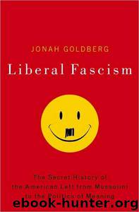 Liberal Fascism: The Secret History of the American Left, from Mussolini to the Politics of Meaning by Jonah Goldberg