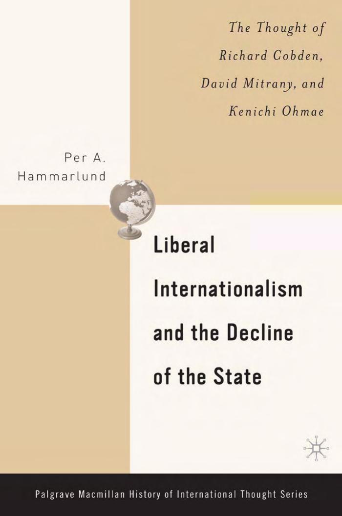 Liberal Internationalism and the Decline of the State: The Thought of Richard Cobden, David Mitrany, and Kenichi Ohmae (Palgrave MacMillan History of International Thought) by Per A. Hammarlund