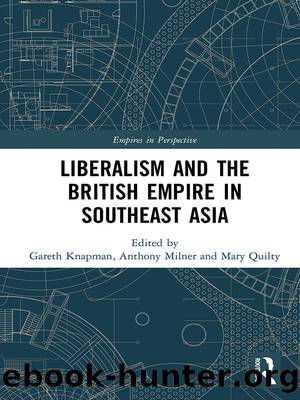 Liberalism and the British Empire in Southeast Asia by Gareth Knapman & Anthony Milner & Mary Quilty