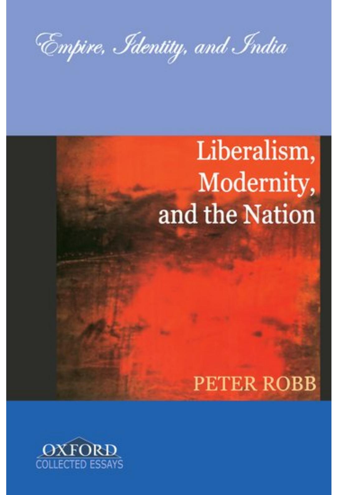 Liberalism, Modernity, and the Nation: Empire, Identity, and India by Peter G. Robb