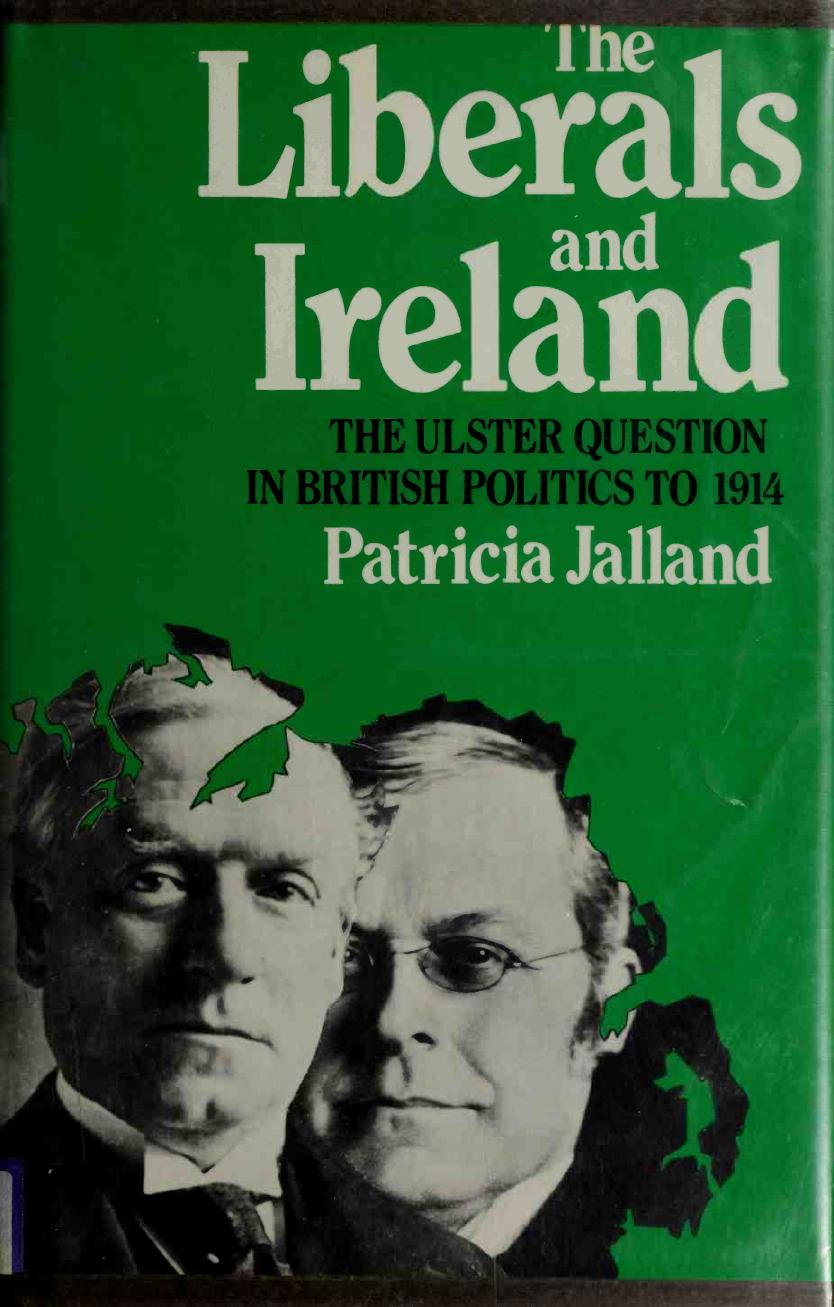 Liberals and Ireland: Ulster Question in British Politics to 1914 by Patricia Jalland