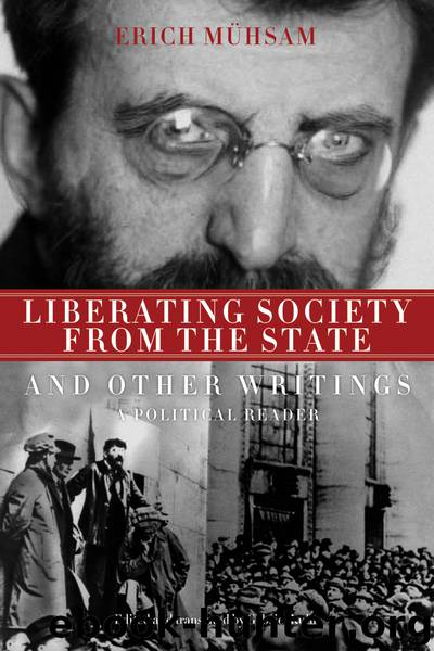 Liberating Society from the State and Other Writings by Erich Muhsam