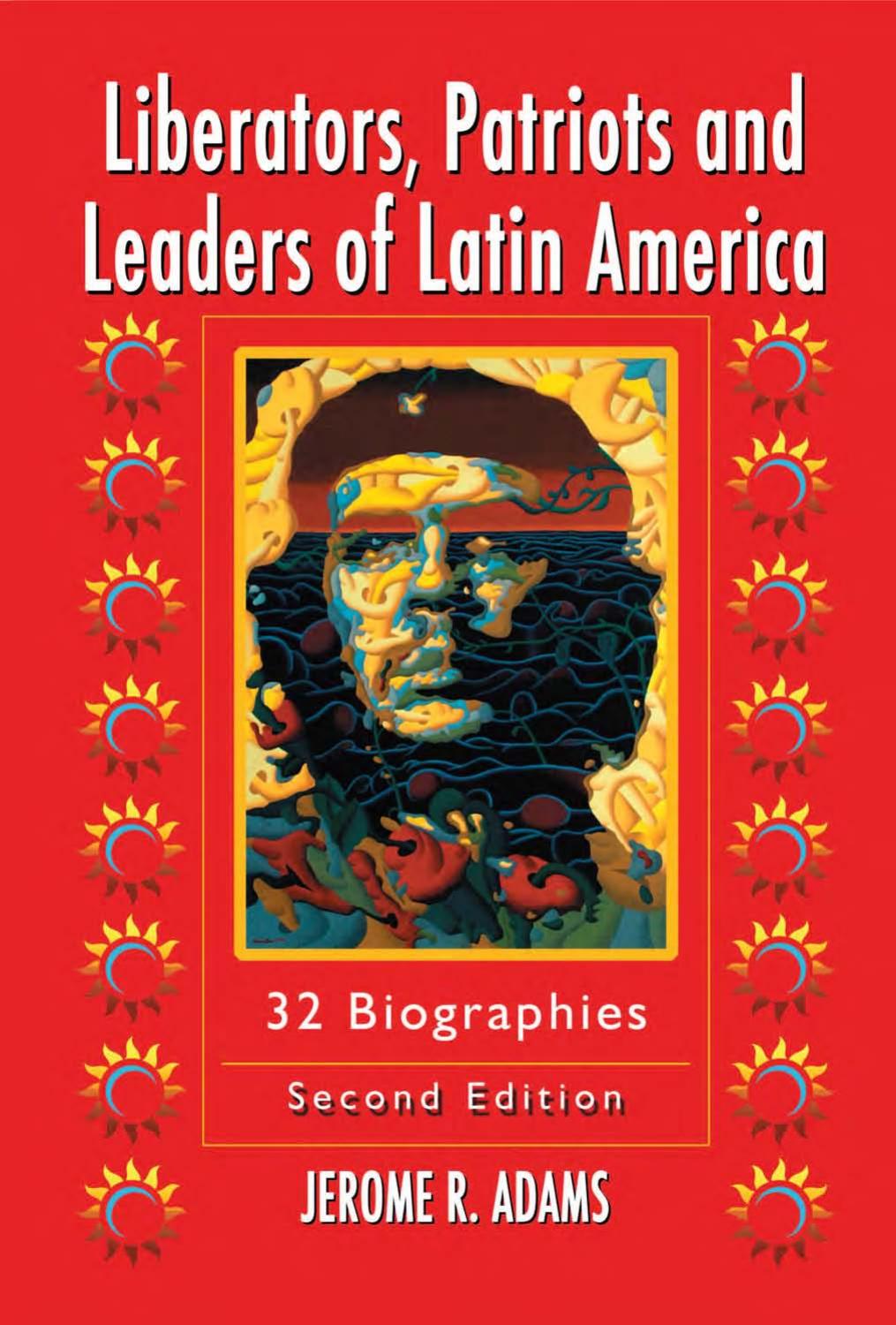 Liberators, Patriots and Leaders of Latin America: 32 Biographies, 2nd edition by Jerome R. Adams
