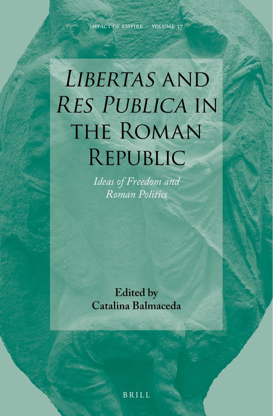 Libertas and Res Publica in the Roman Republic: Ideas of Freedom and Roman Politics by Catalina Balmaceda