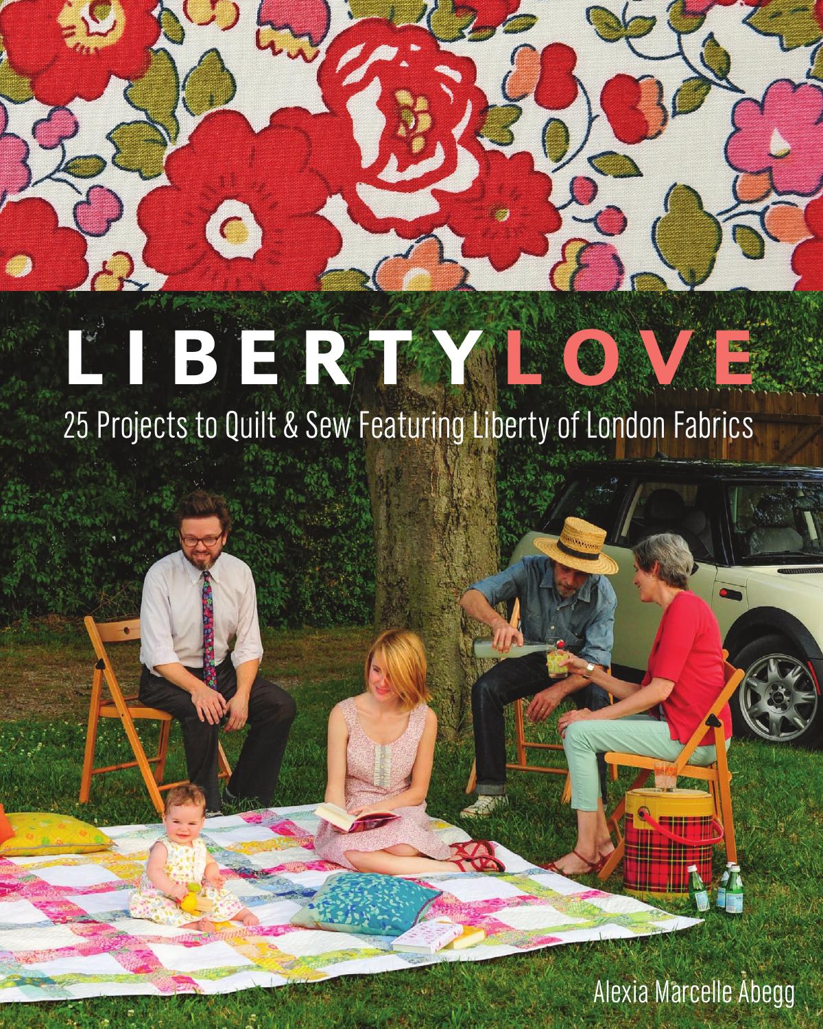 Liberty Love: 25 Projects to Quilt & Sew Featuring Liberty of London Fabrics by Alexia Marcelle Abegg