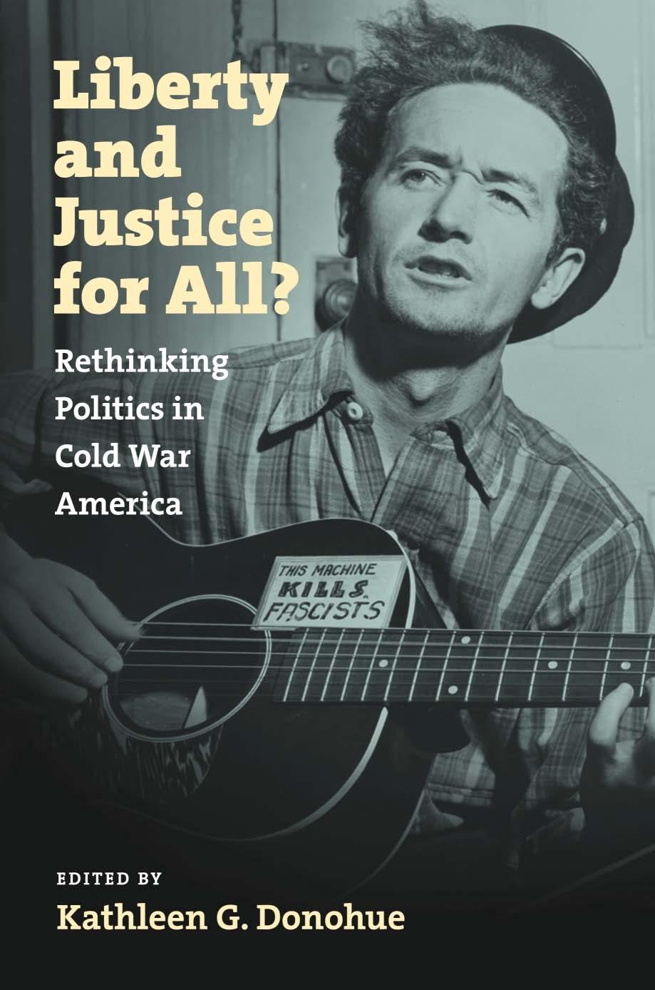 Liberty and Justice for All?: Rethinking Politics in Cold War America by Kathleen G. Donohue