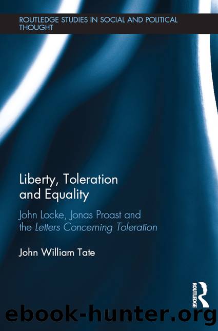 Liberty, Toleration and Equality: John Locke, Jonas Proast and the Letters Concerning Toleration by John Tate
