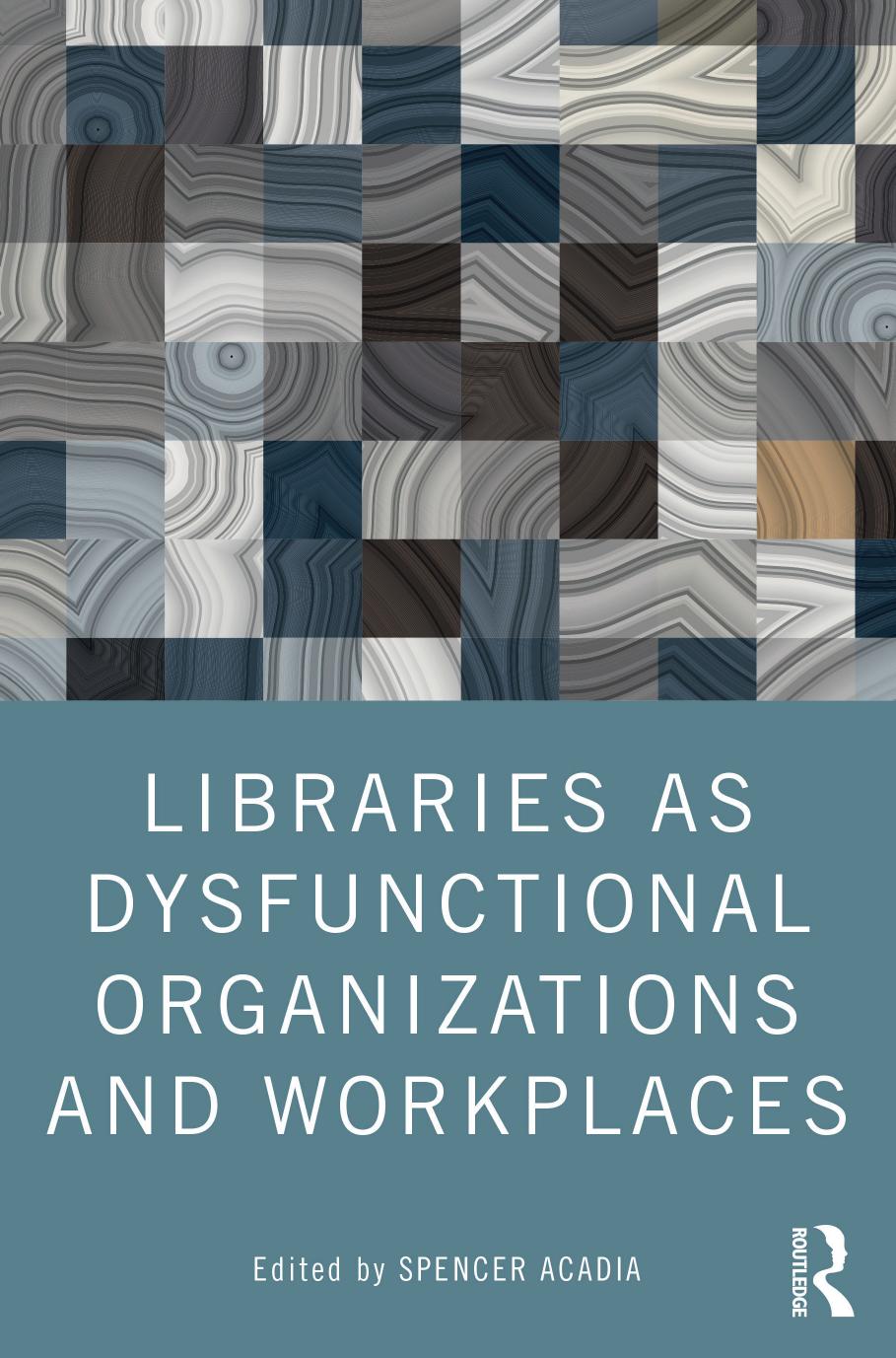 Libraries as dysfunctional organizations and workplaces by Acadia Spencer