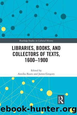 Libraries, Books, and Collectors of Texts, 1600-1900 by Annika Bautz James Gregory