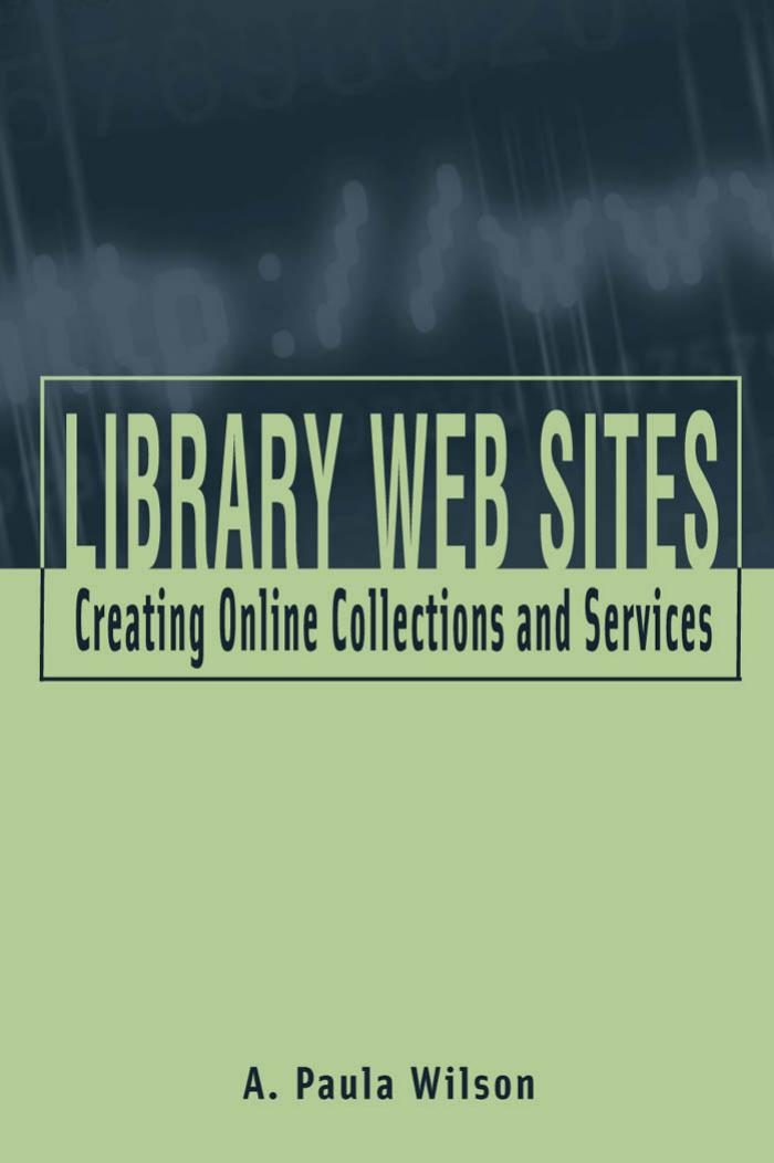 Library Web Sites: Creating Online Collections and Services by A. Paula Wilson