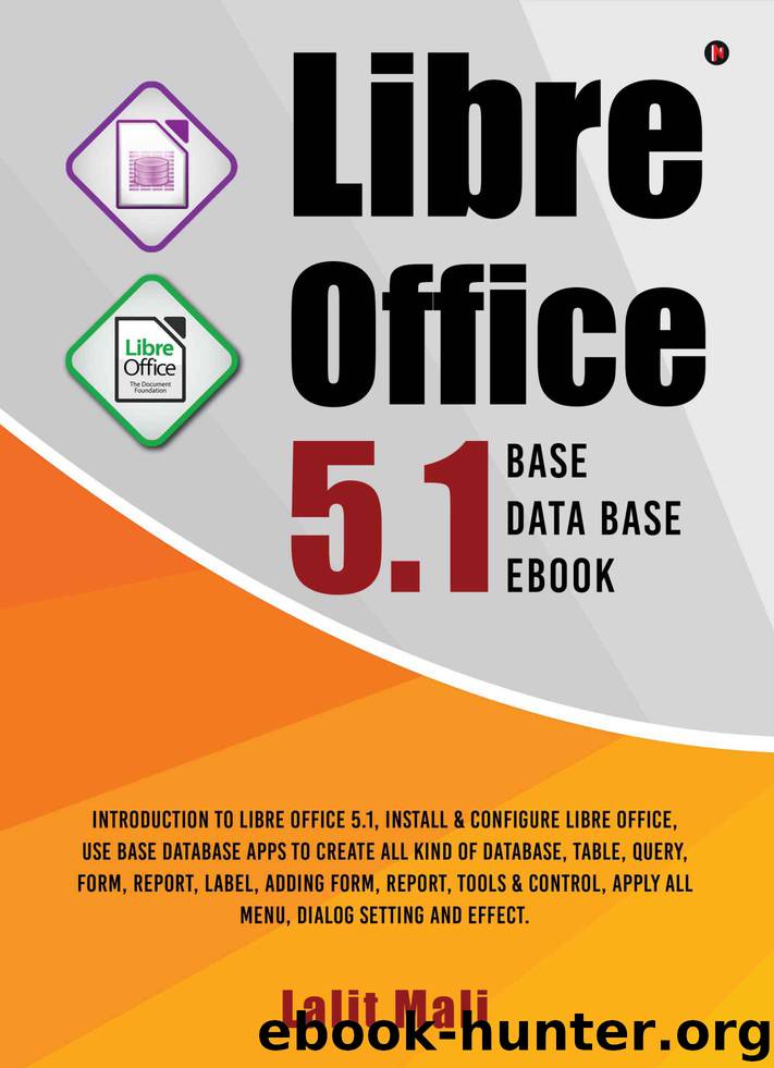 Libre office 5.1 Base Database eBook:Introduction to libre office 5.1, install & configure libre office, use base database apps to create all kind of database, ... apply all menu, by Lalit Mali