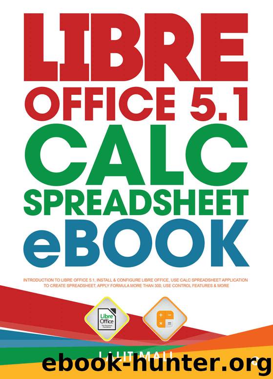 Libre office 5.1 Calc Spreadsheet eBook:Introduction to libre office 5.1, install & configure libre office, use calc spreadsheet application to create ... more than 300, use control features & more by Lalit Mali
