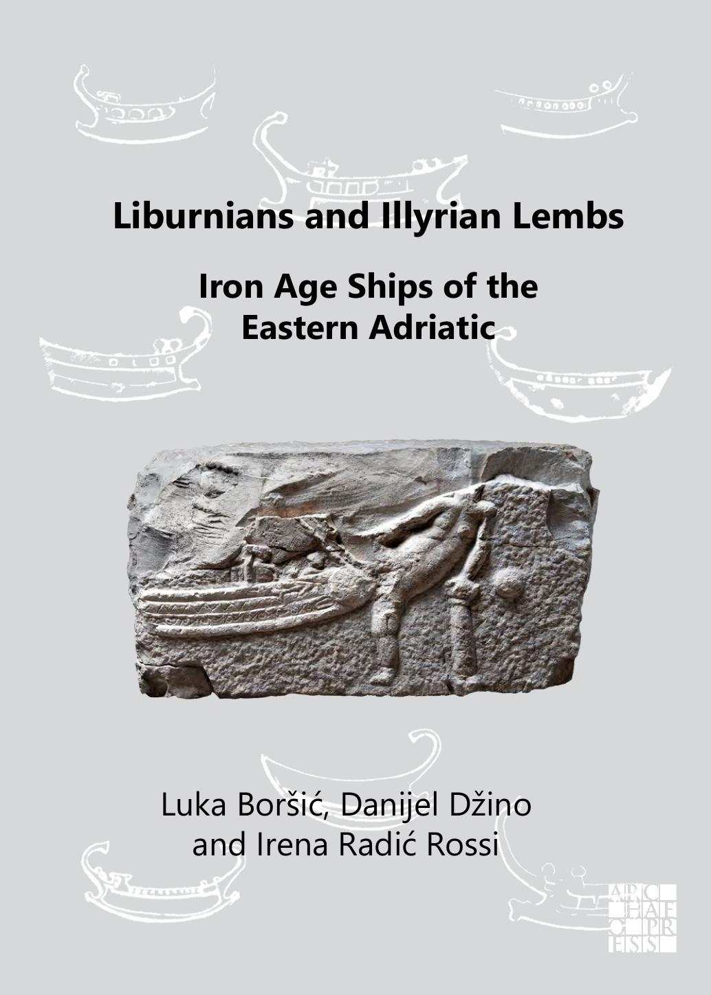 Liburnians and Illyrian Lembs: Iron Age Ships of the Eastern Adriatic by Luka Borsić; Danijel Dzino; Irena Radić Rossi