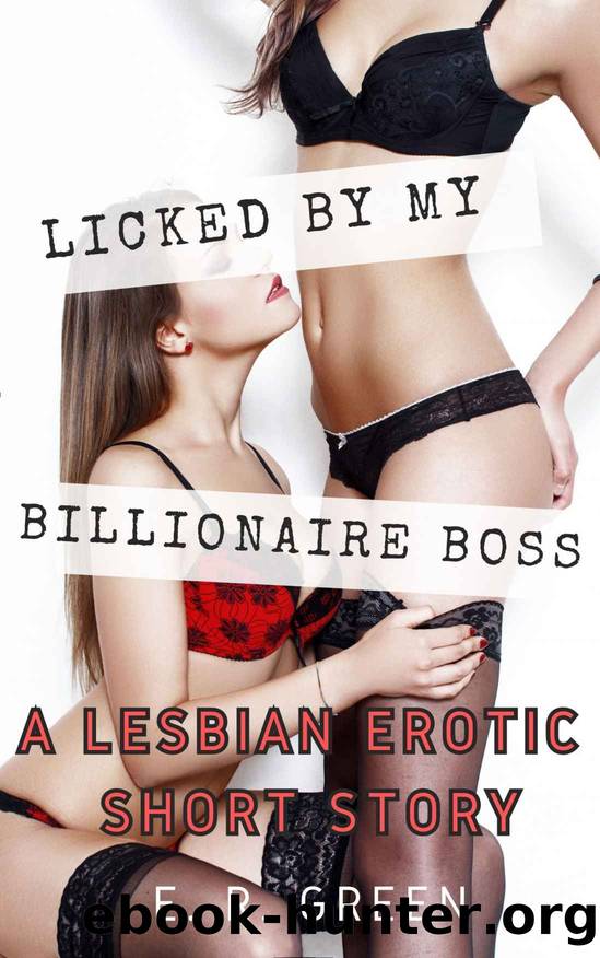 Licked By My Billionaire Boss: A Lesbian Erotic Short by Green E. R