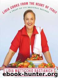 Lidia Cooks from the Heart of Italy: A Feast of 175 Regional Recipes by Lidia Matticchio Bastianich; Tanya Bastianich Manuali