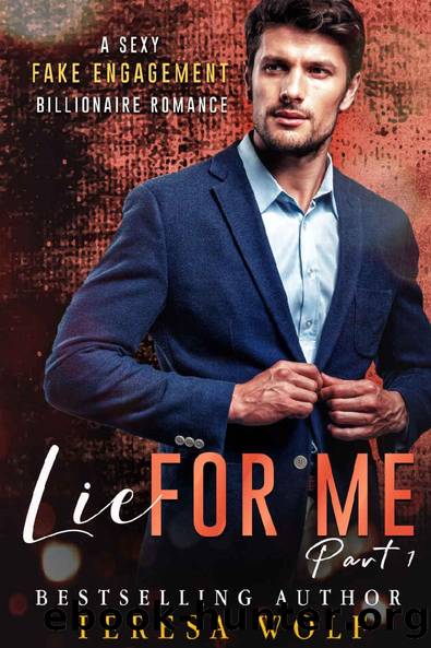 Lie For Me: A Sexy Fake Engagement Billionaire Romance (Part 1) by Teresa Wolf
