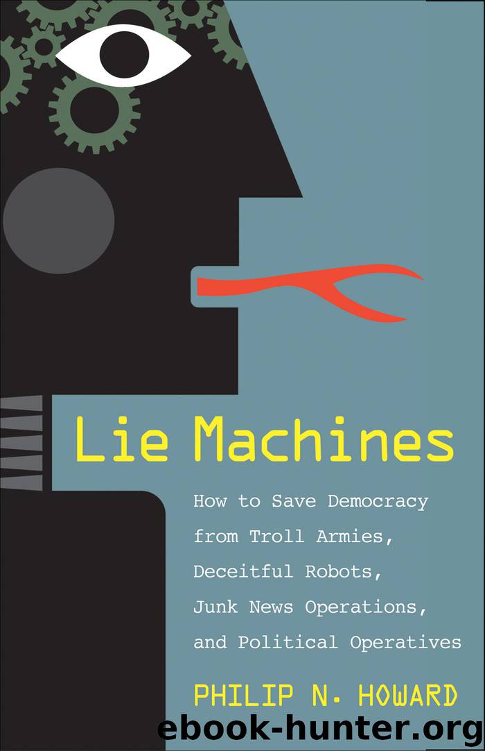 Lie Machines: How to Save Democracy from Troll Armies, Deceitful Robots, Junk News Operations, and Political Operatives by Philip N. Howard